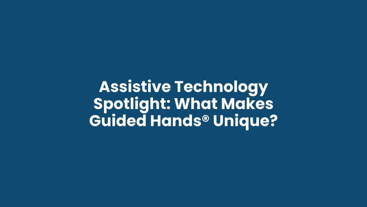 Assistive Technology Spotlight: What Makes Guided Hands® Unique?